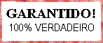 Garantido! 100% verdadeiro!